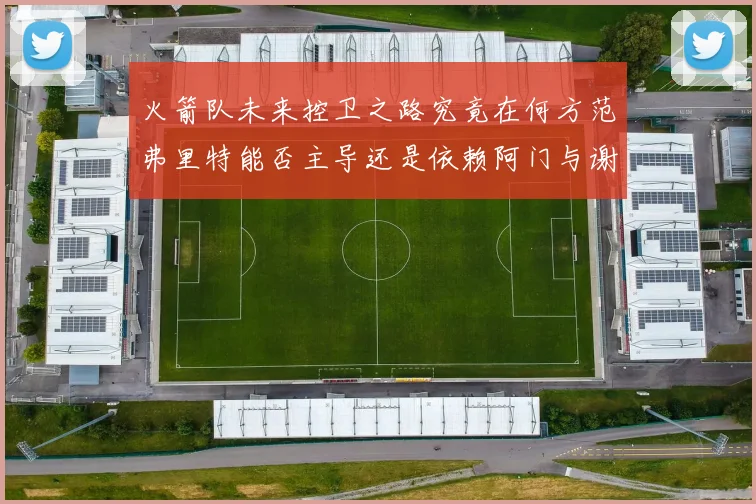 火箭队未来控卫之路究竟在何方范弗里特能否主导还是依赖阿门与谢泼德的表现